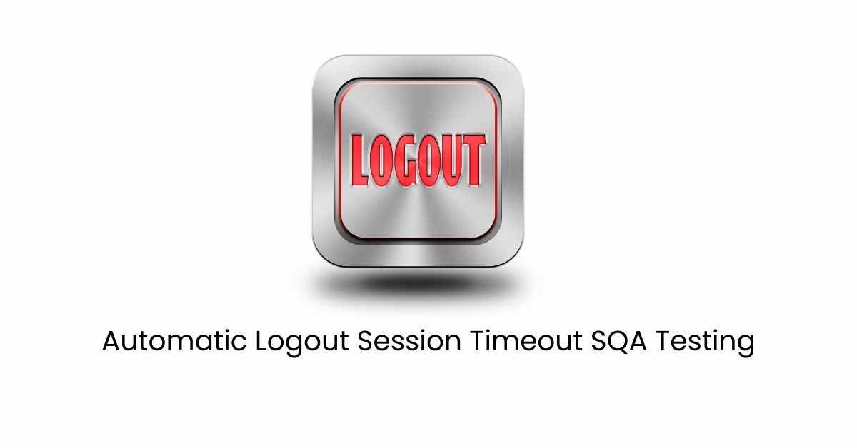 Manual Functional Automatic Logout Session Timeout SQA Testing Services in BPO