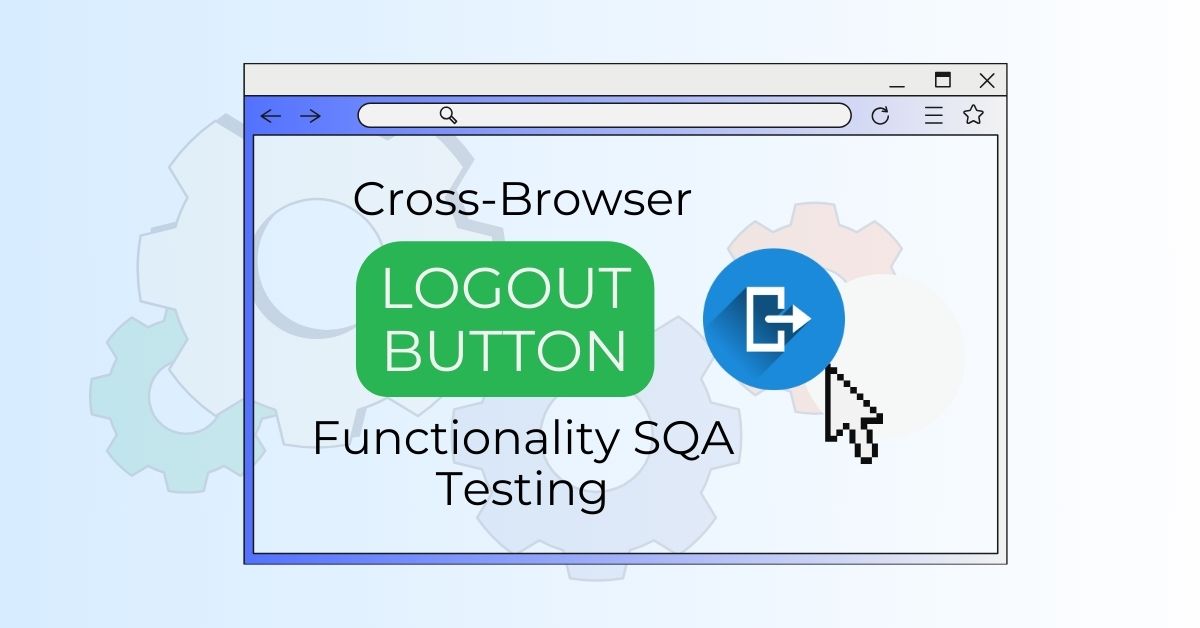 Manual Functional Cross-Browser Logout Button Functionality SQA Testing Services in BPO