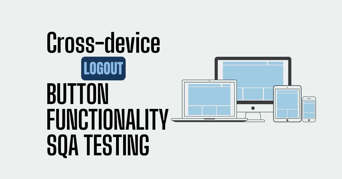 Manual Functional Cross-device Logout Button Functionality SQA Testing Services in BPO