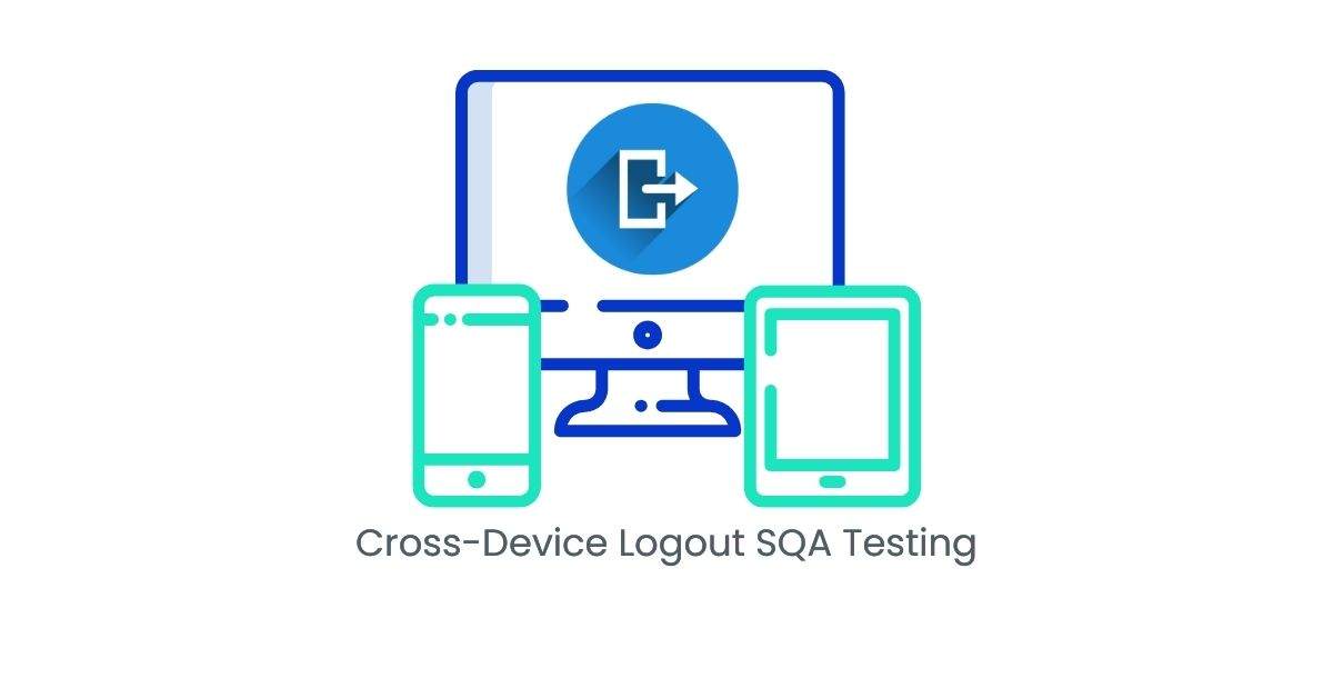 Manual Functional Cross-Device Logout SQA Testing Services in BPO