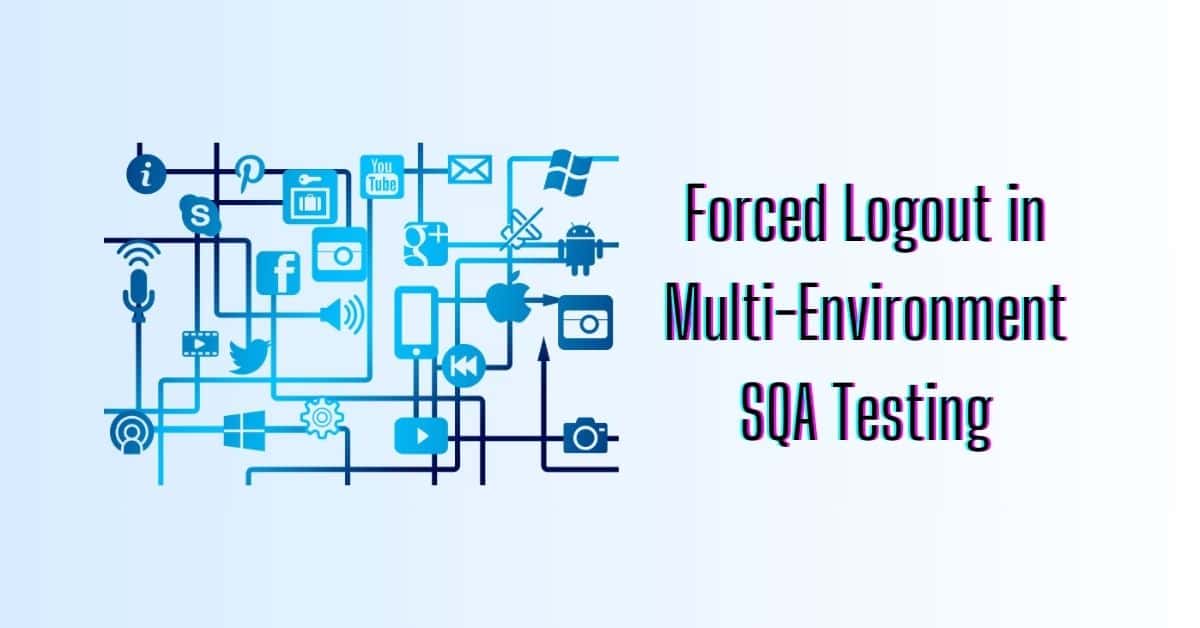 Manual Functional Forced Logout in Multi-Environment SQA Testing Services in BPO