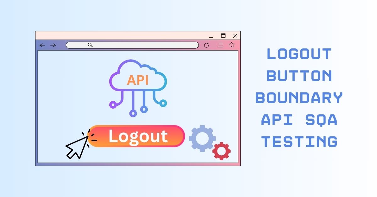 Manual Functional Logout Button Boundary API SQA Testing Services in BPO