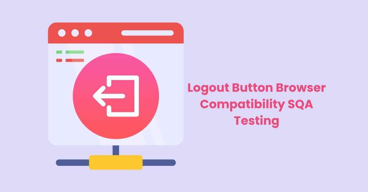 Manual Functional Logout Button Browser Compatibility SQA Testing Services in BPO