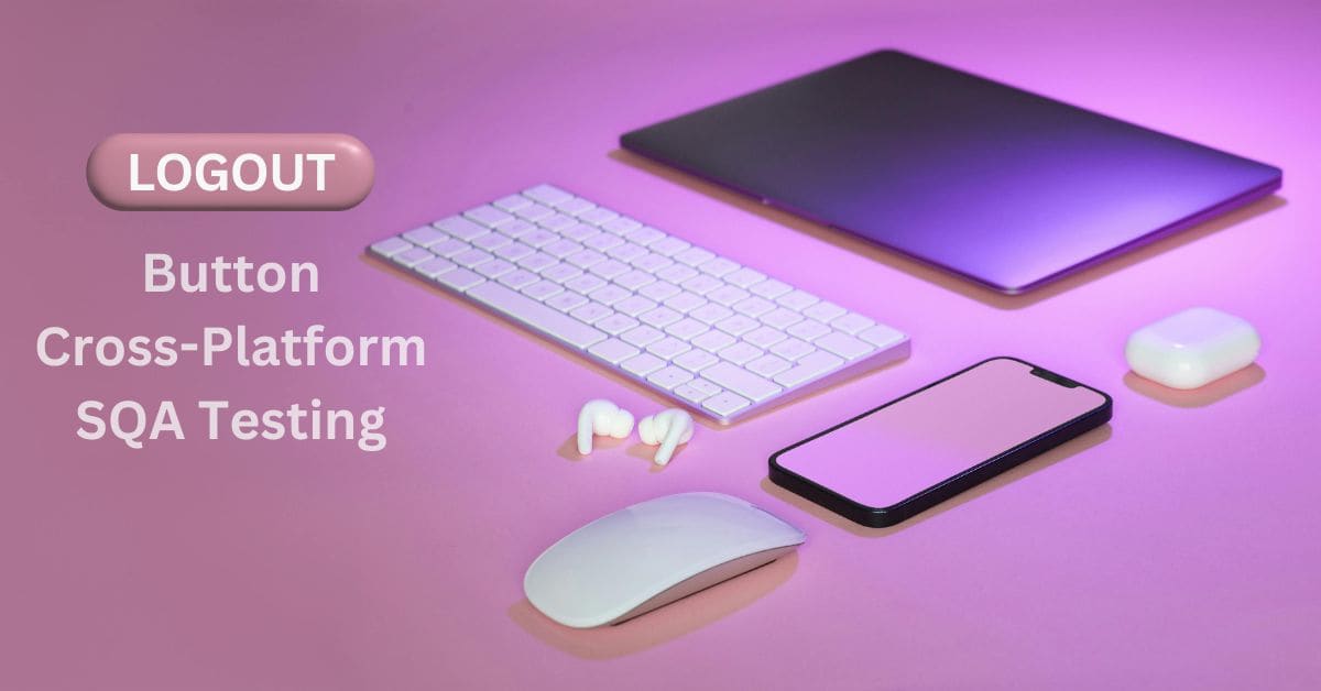 Manual Functional Logout Button Cross-Platform SQA Testing Services in BPO