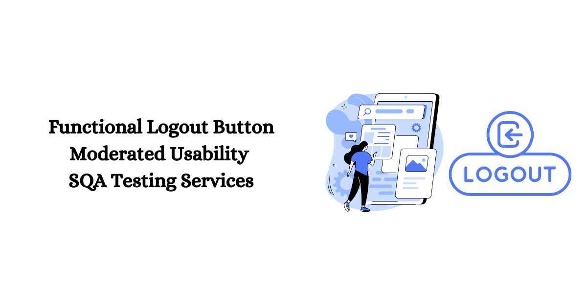 Manual Functional Logout Button Moderated Usability SQA Testing Services in BPO