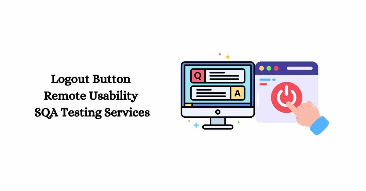 Manual Functional Logout Button Remote Usability SQA Testing Services in BPO
