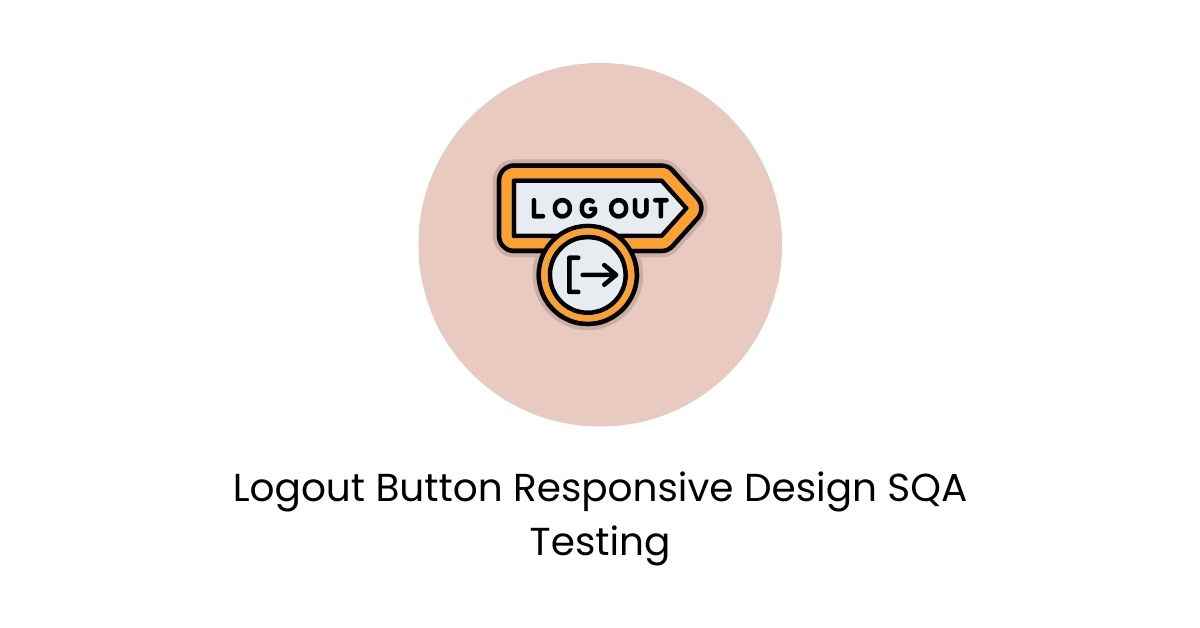 Manual Functional Logout Button Responsive Design SQA Testing Services in BPO