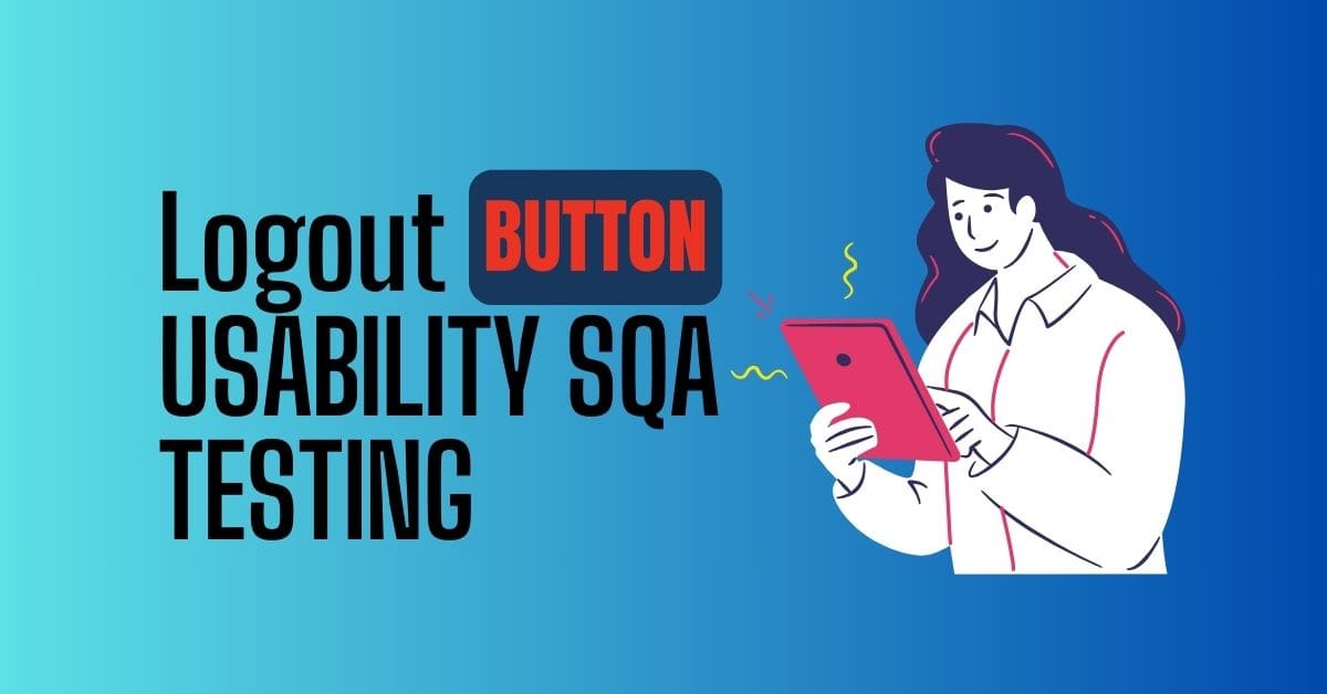 Manual Functional Logout Button Usability SQA Testing Services in BPO