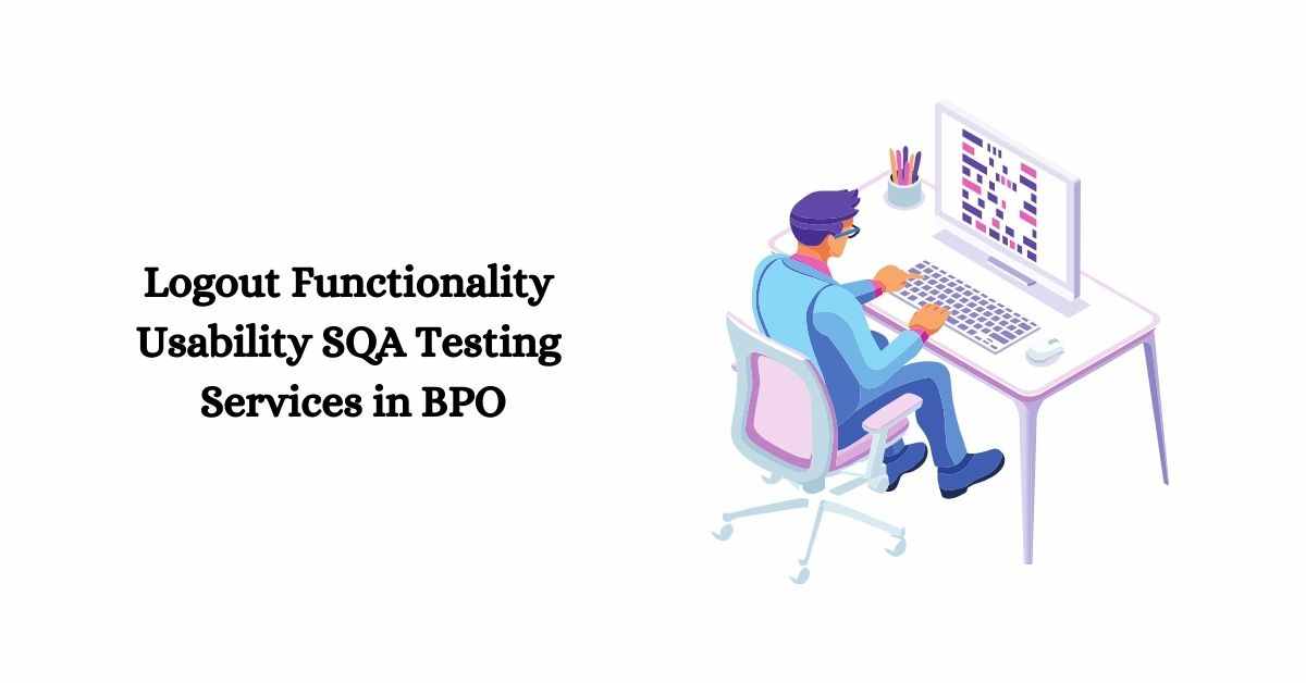 Manual Functional Logout Functionality Usability SQA Testing Services in BPO