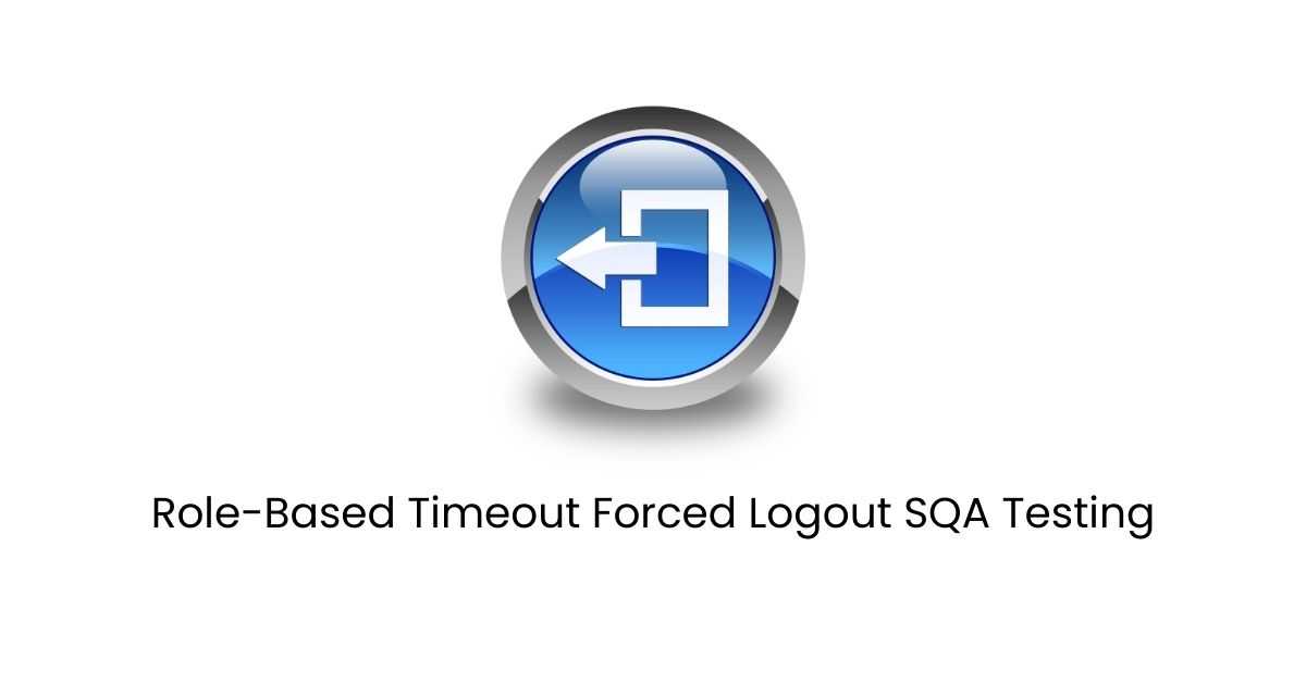 Manual Functional Role-Based Timeout Forced Logout SQA Testing Services in BPO