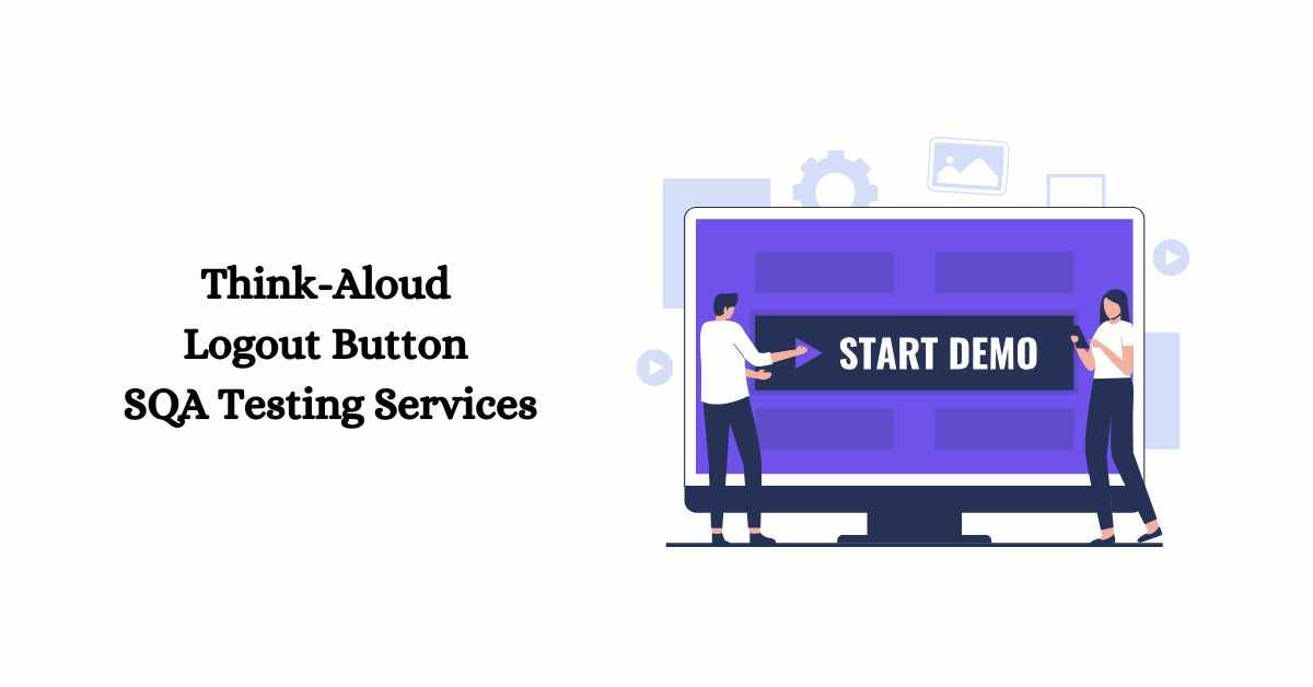 Manual Functional Think-Aloud Logout Button SQA Testing Services in BPO