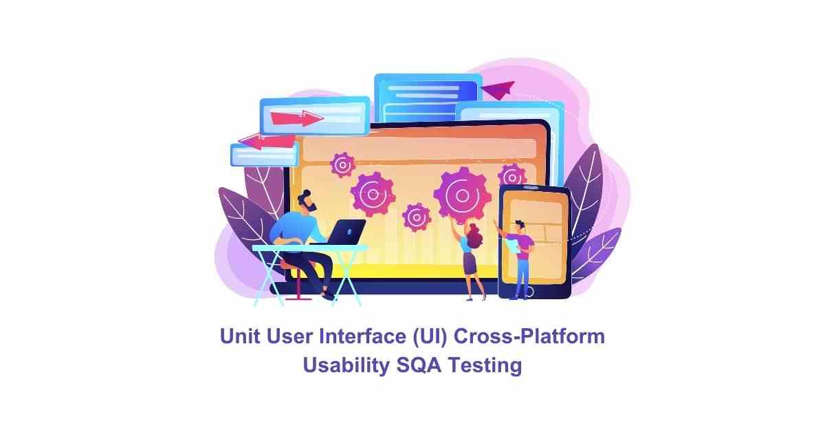 Manual Functional Unit User Interface (UI) Cross-Platform Usability SQA Testing Services in BPO