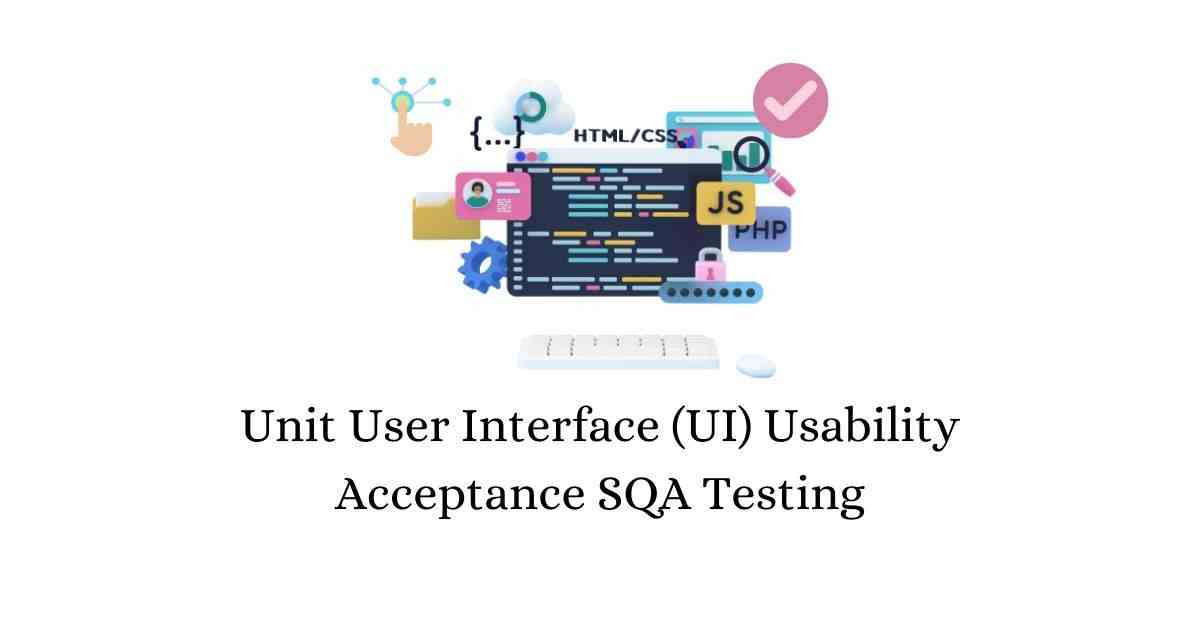 Manual Functional Unit User Interface (UI) Usability Acceptance SQA Testing Services in BPO