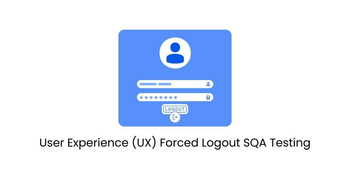 Manual Functional User Experience (UX) Forced Logout SQA Testing Services in BPO