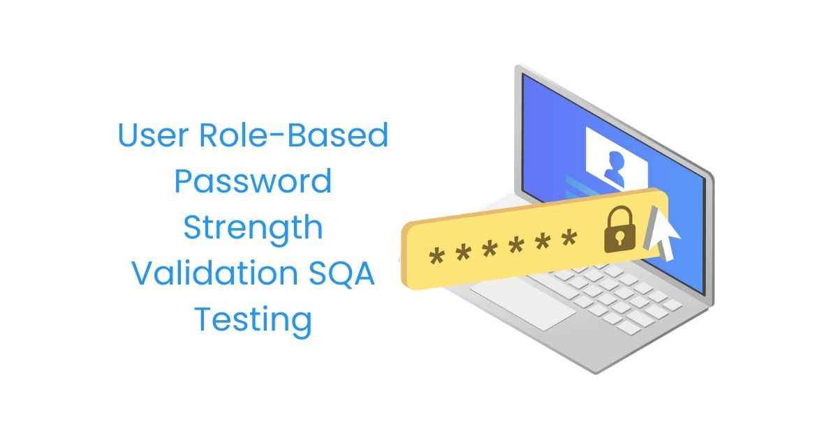 Manual Functional User Role-Based Password Strength Validation SQA Testing Services in BPO